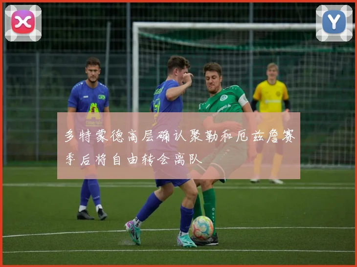 多特蒙德高层确认聚勒和厄兹詹赛季后将自由转会离队